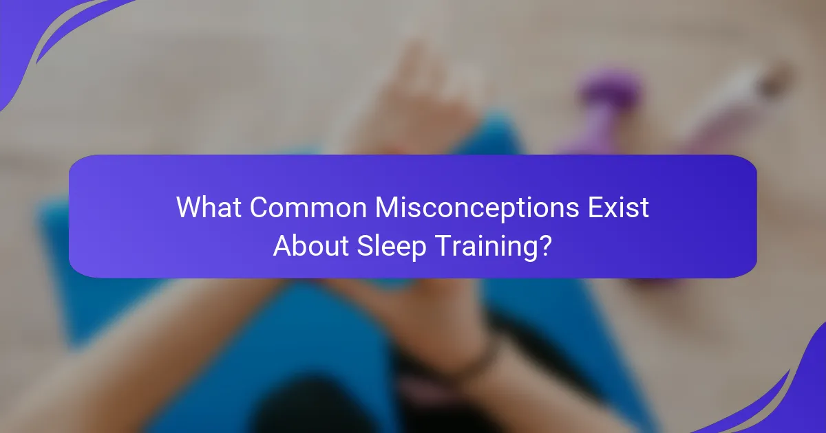 What Common Misconceptions Exist About Sleep Training?