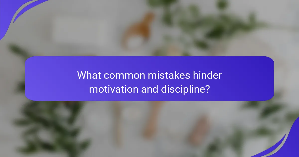 What common mistakes hinder motivation and discipline?