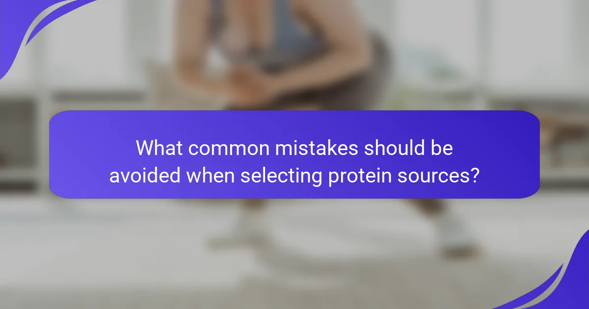 What common mistakes should be avoided when selecting protein sources?