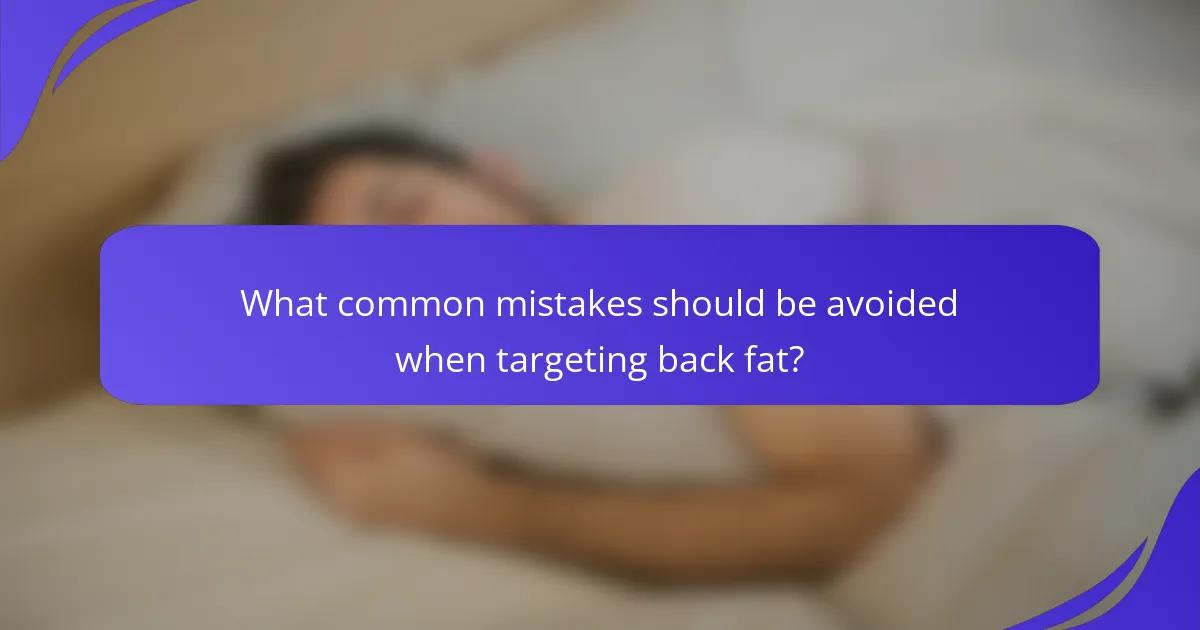 What common mistakes should be avoided when targeting back fat?