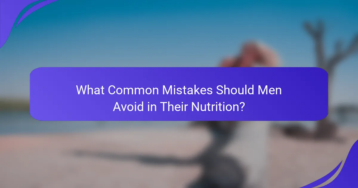 What Common Mistakes Should Men Avoid in Their Nutrition?