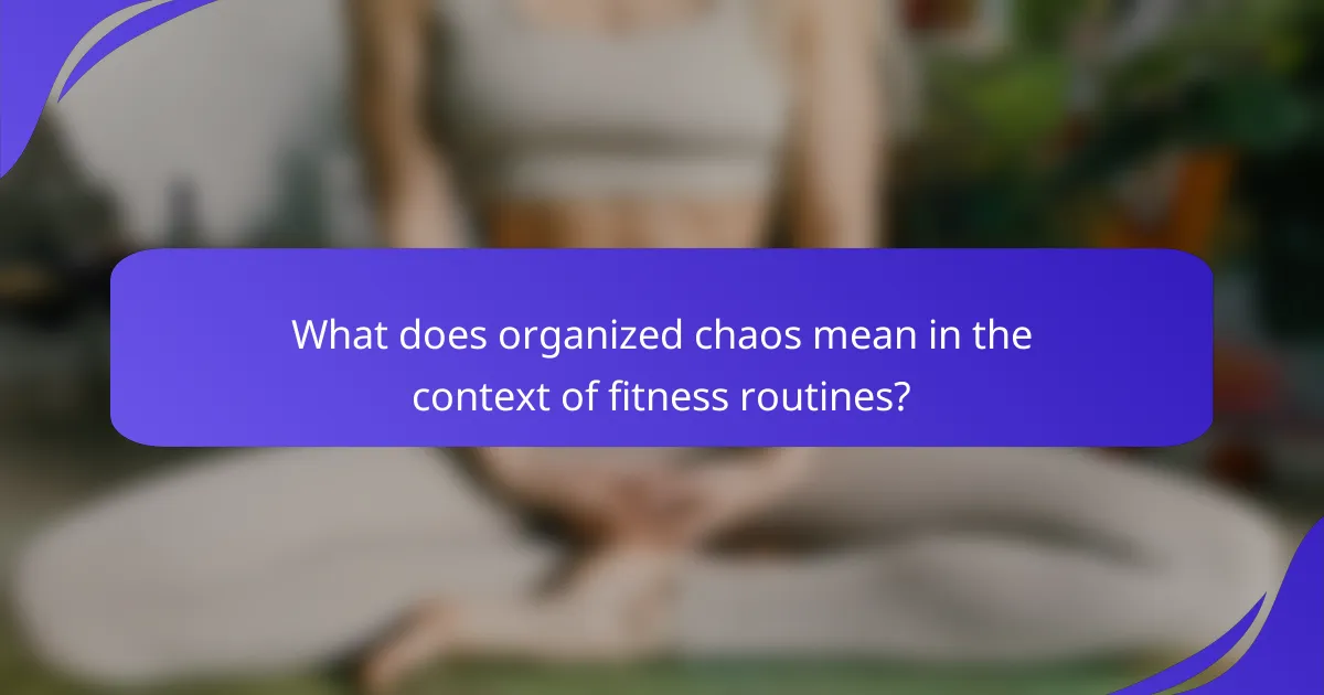 What does organized chaos mean in the context of fitness routines?