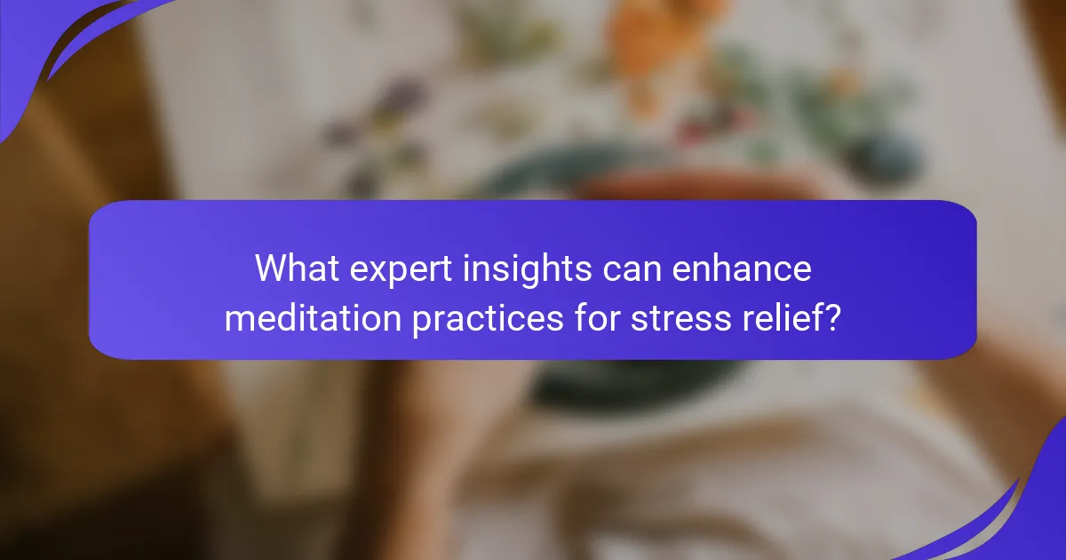 What expert insights can enhance meditation practices for stress relief?