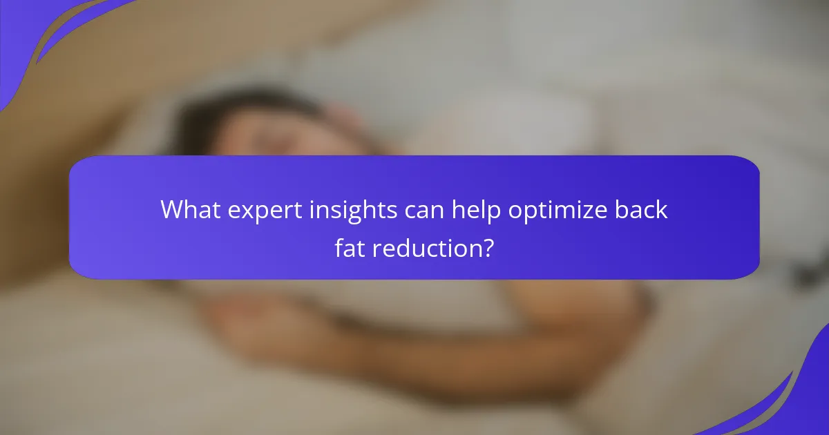 What expert insights can help optimize back fat reduction?