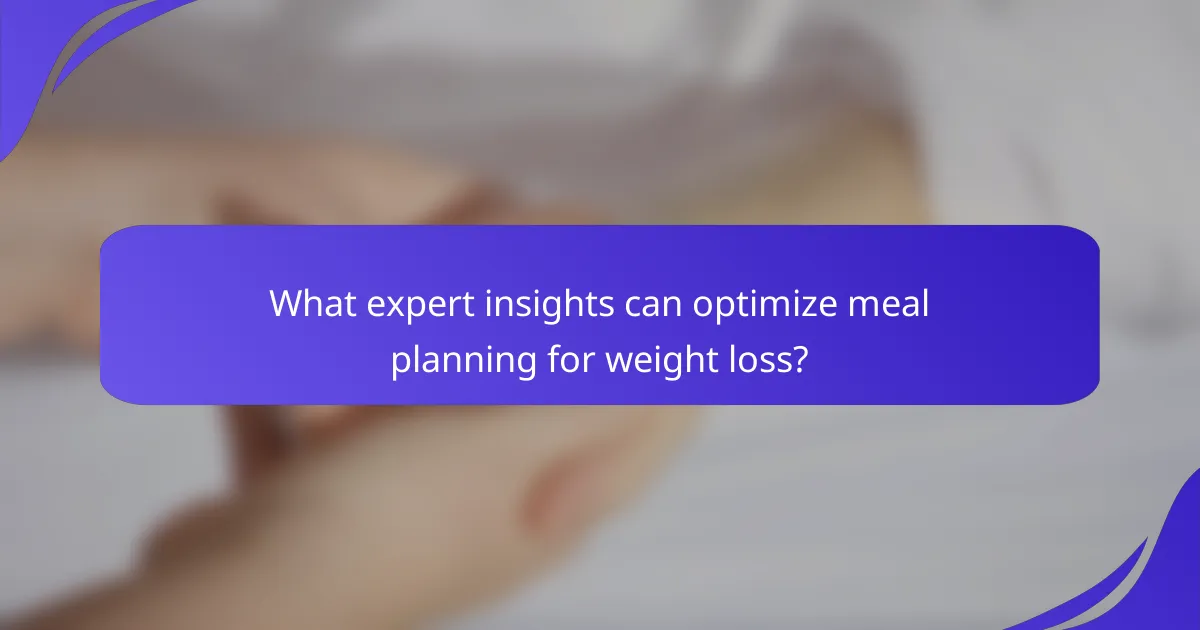 What expert insights can optimize meal planning for weight loss?