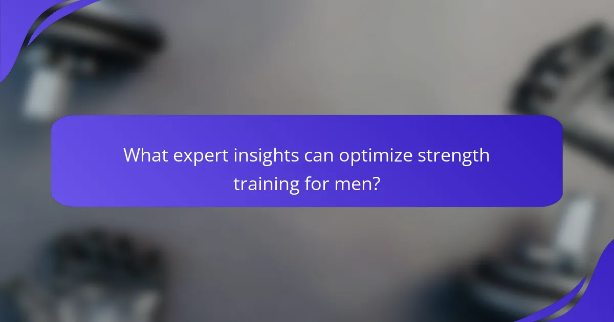 What expert insights can optimize strength training for men?