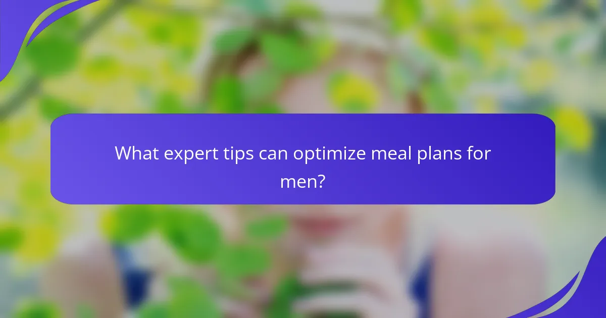 What expert tips can optimize meal plans for men?