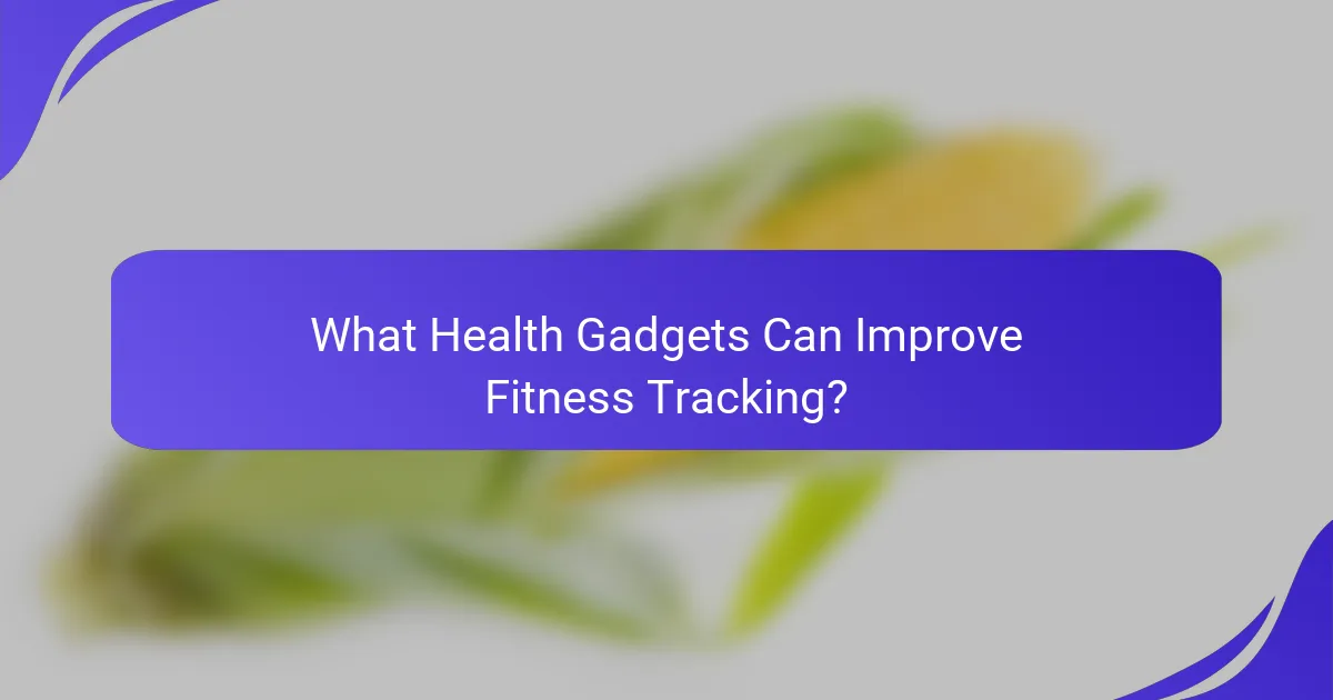 What Health Gadgets Can Improve Fitness Tracking?