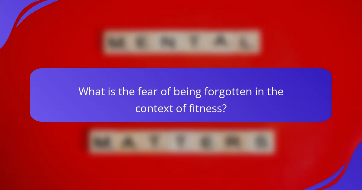 What is the fear of being forgotten in the context of fitness?