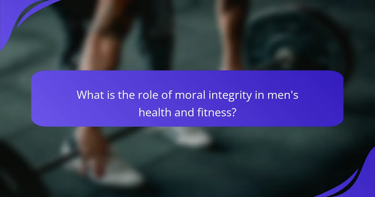 What is the role of moral integrity in men's health and fitness?