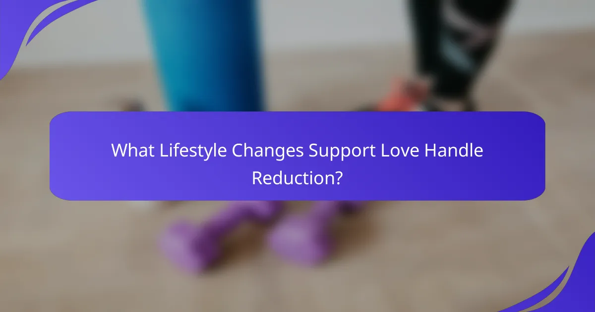 What Lifestyle Changes Support Love Handle Reduction?