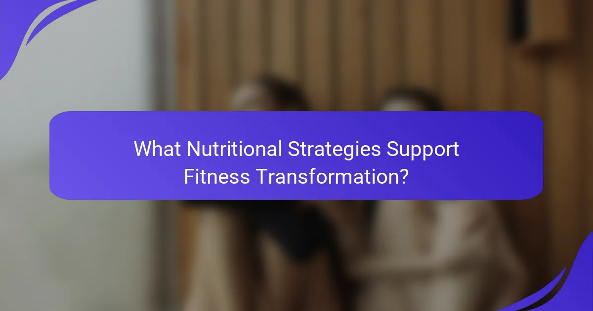 What Nutritional Strategies Support Fitness Transformation?