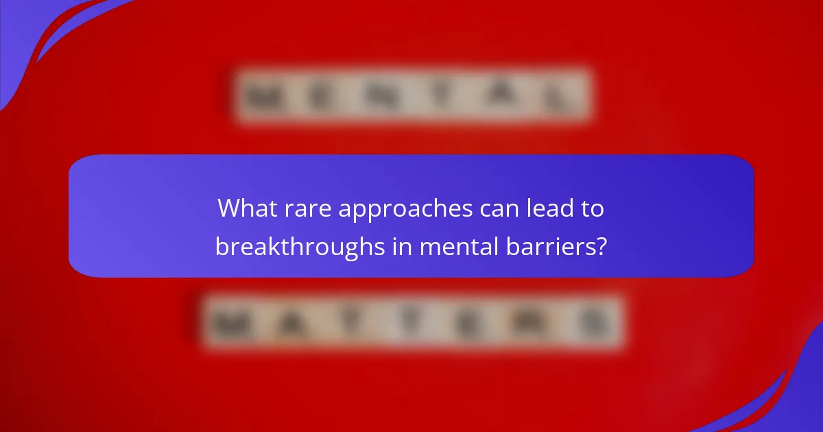 What rare approaches can lead to breakthroughs in mental barriers?