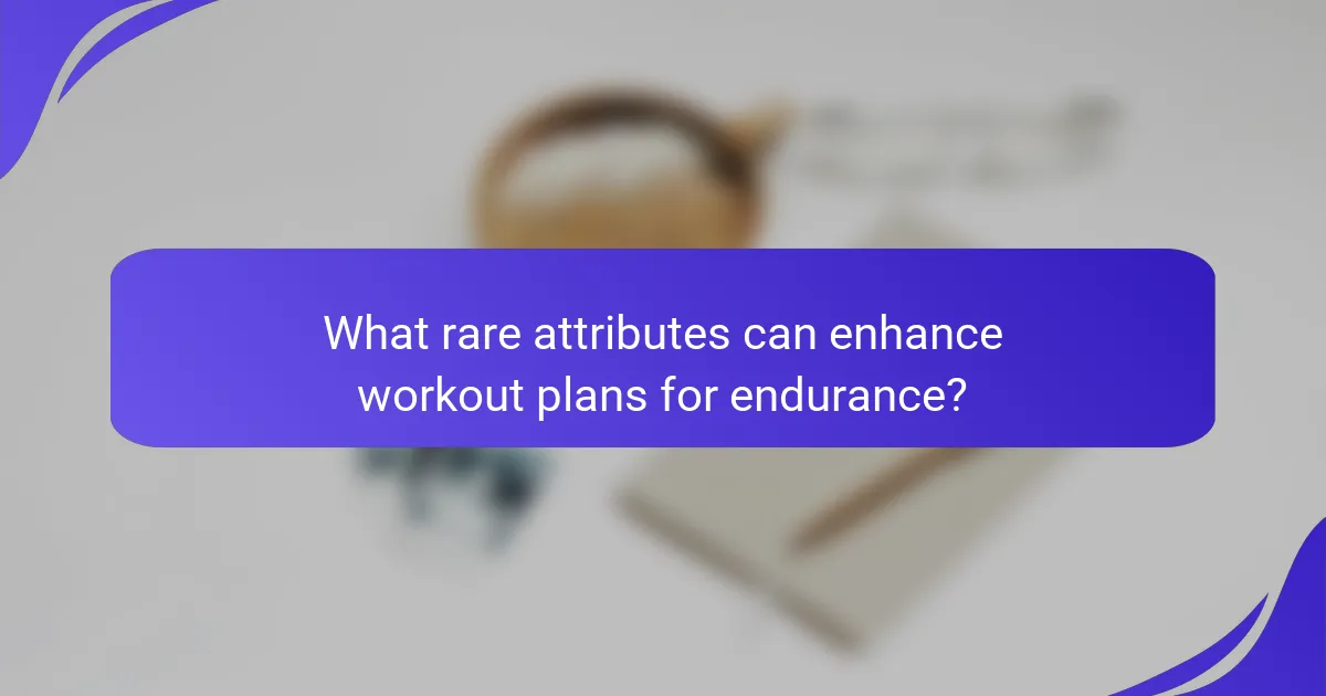 What rare attributes can enhance workout plans for endurance?
