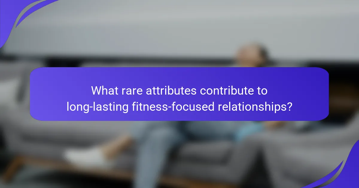 What rare attributes contribute to long-lasting fitness-focused relationships?