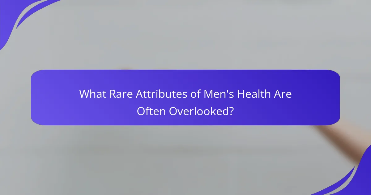 What Rare Attributes of Men's Health Are Often Overlooked?