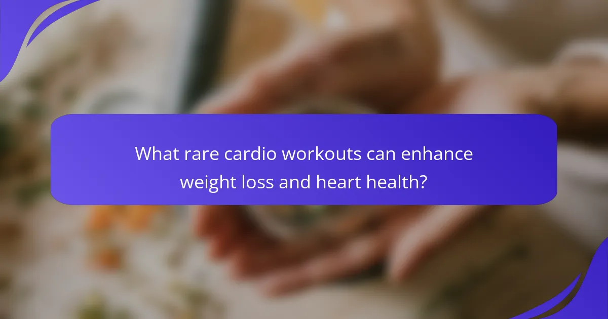 What rare cardio workouts can enhance weight loss and heart health?