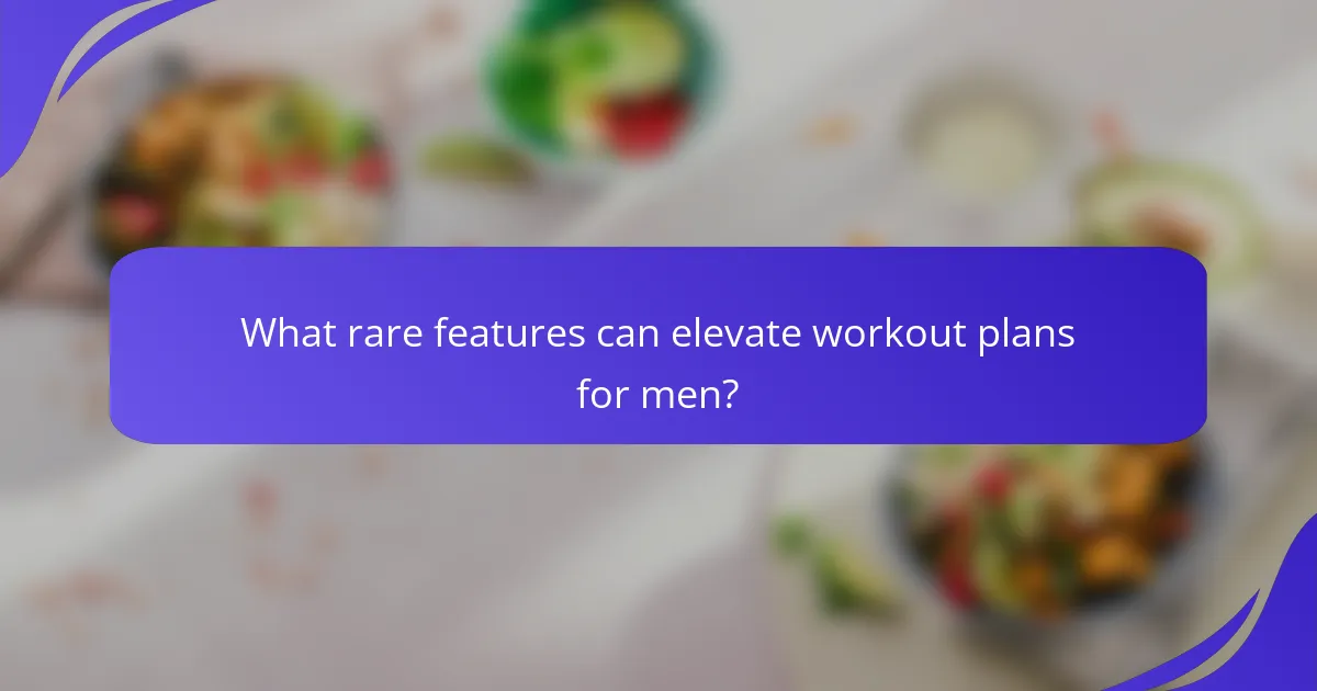 What rare features can elevate workout plans for men?