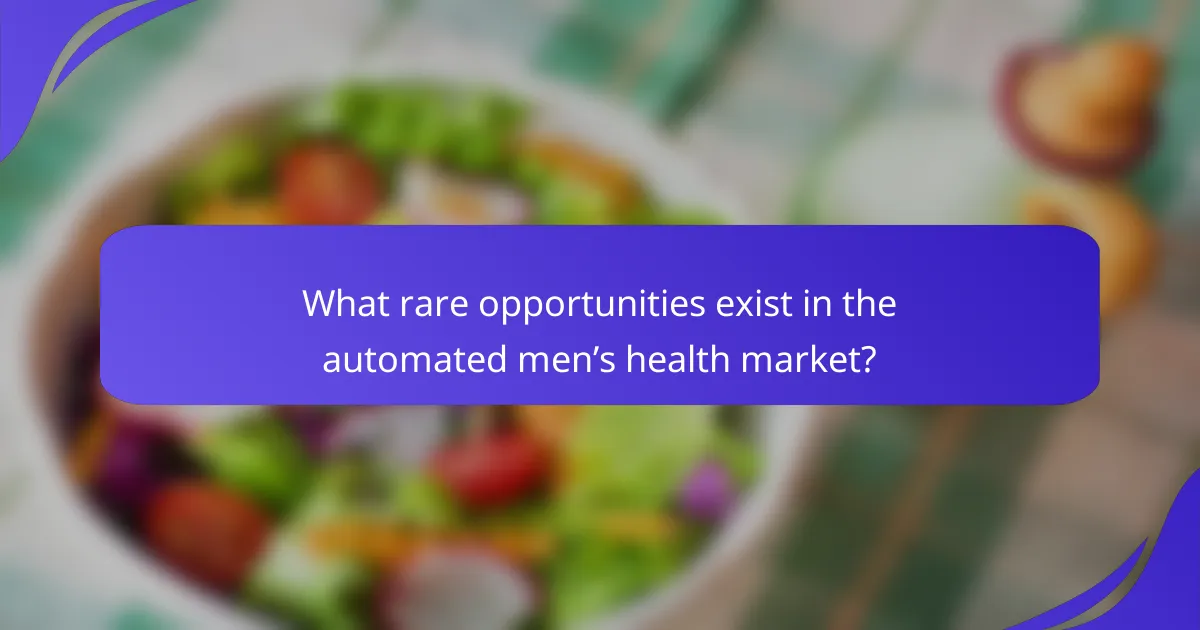 What rare opportunities exist in the automated men’s health market?
