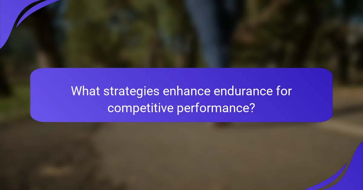 What strategies enhance endurance for competitive performance?