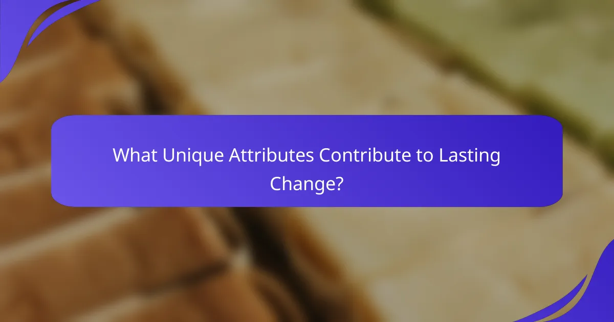 What Unique Attributes Contribute to Lasting Change?