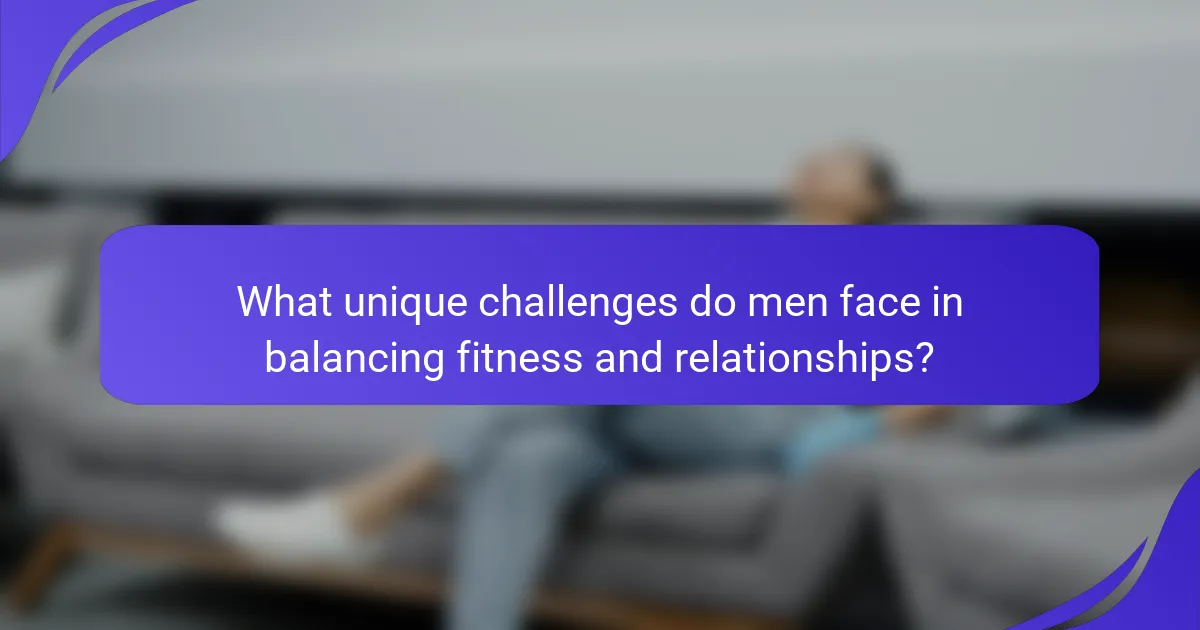 What unique challenges do men face in balancing fitness and relationships?