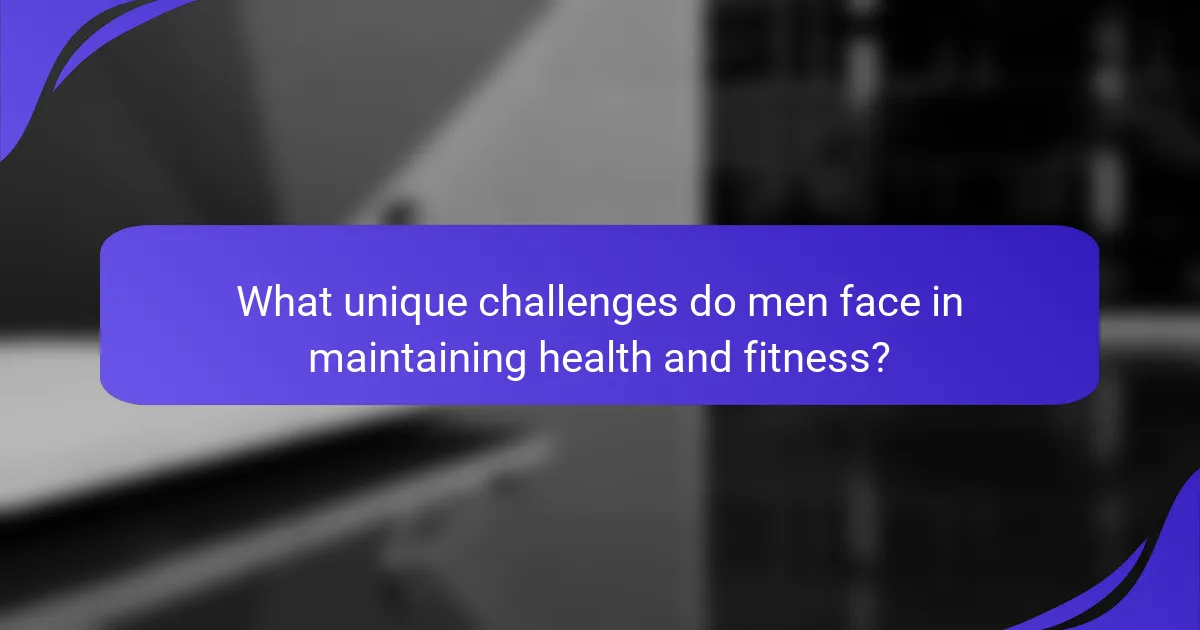 What unique challenges do men face in maintaining health and fitness?