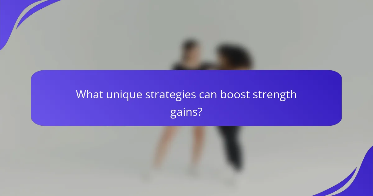 What unique strategies can boost strength gains?
