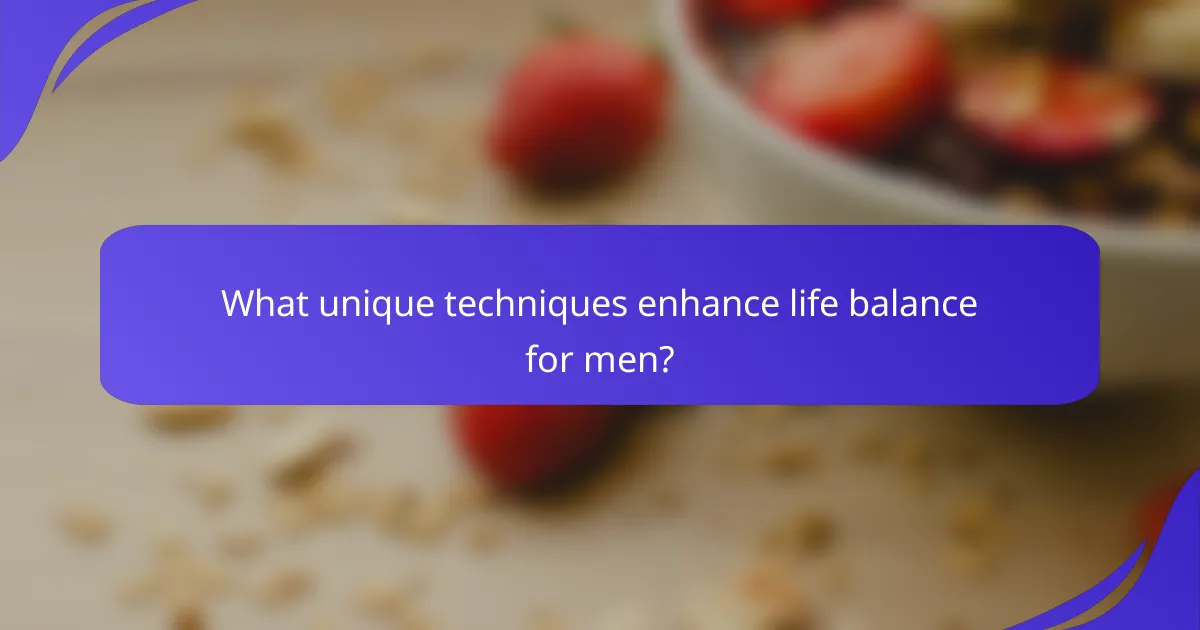What unique techniques enhance life balance for men?
