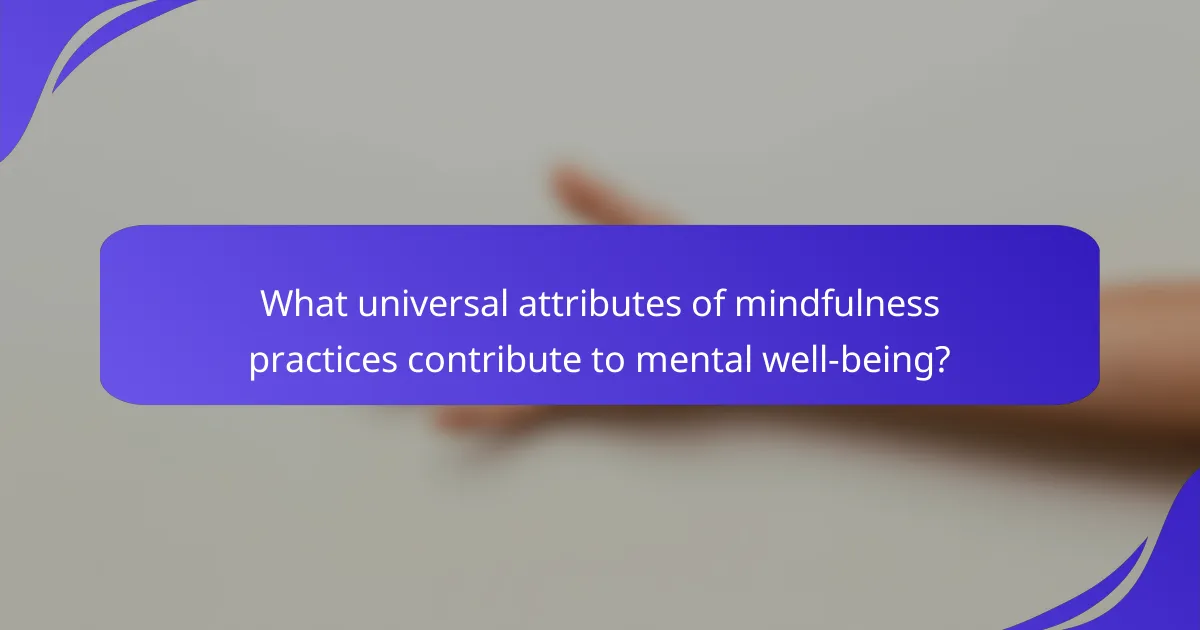 What universal attributes of mindfulness practices contribute to mental well-being?