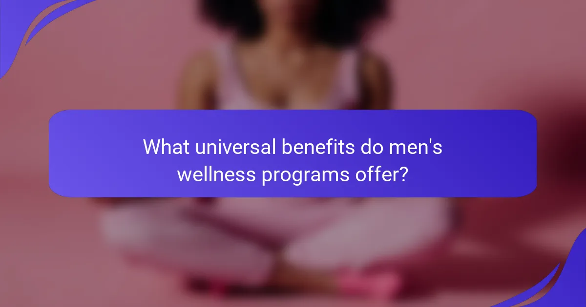 What universal benefits do men's wellness programs offer?
