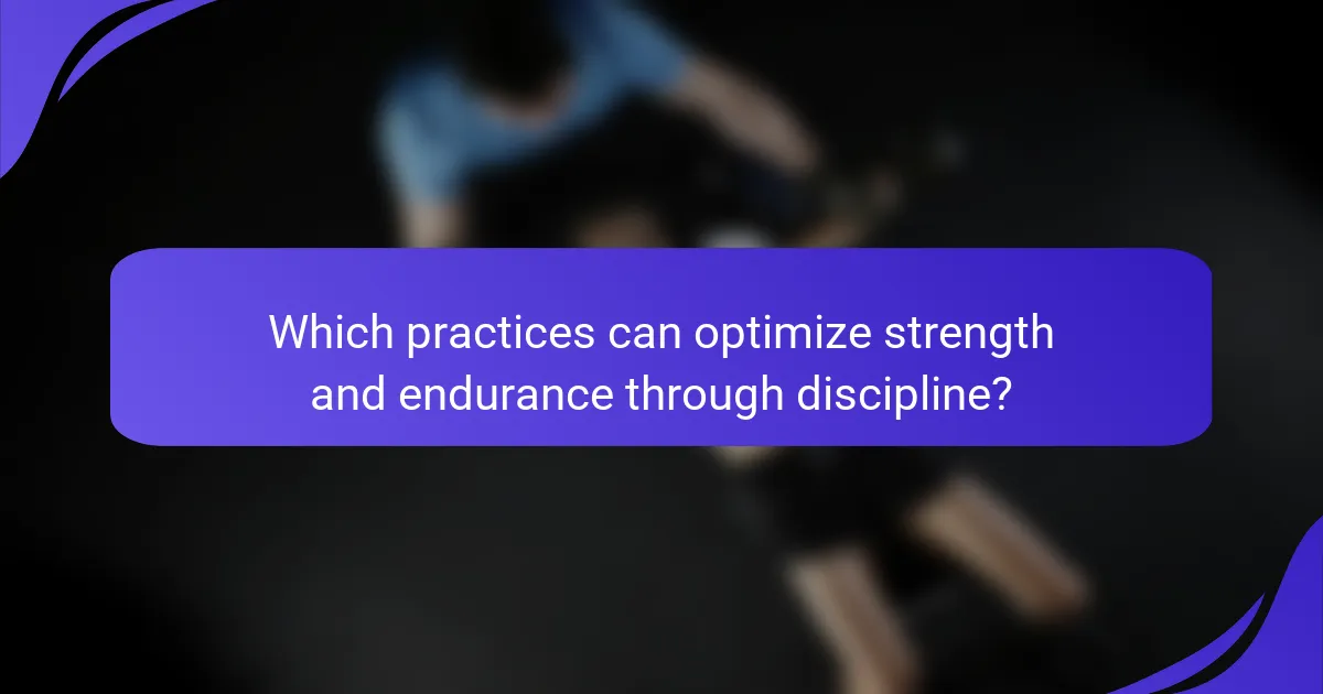 Which practices can optimize strength and endurance through discipline?
